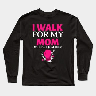 I Walk for My Mom - Breast Cancer Walk Long Sleeve T-Shirt